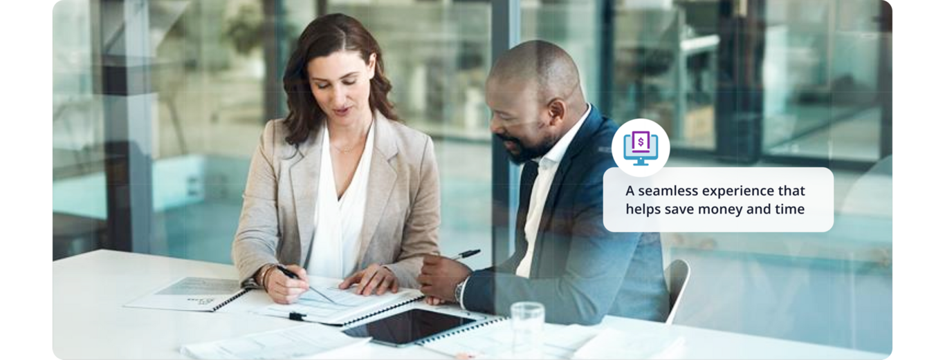 A seamless experience that helps save money and time.